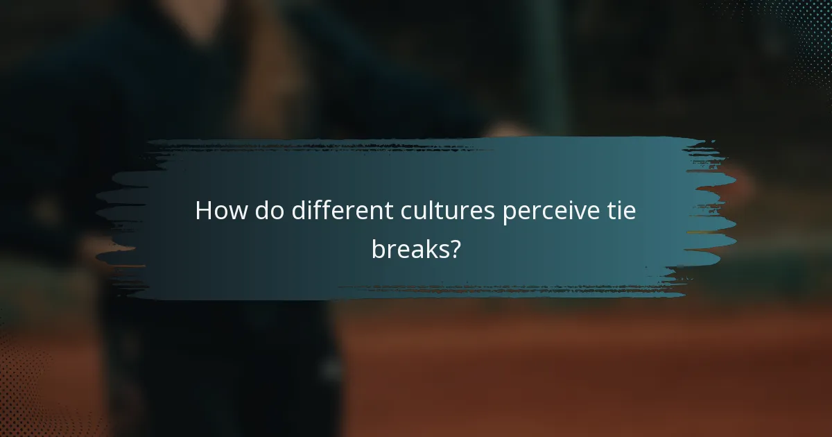 How do different cultures perceive tie breaks?
