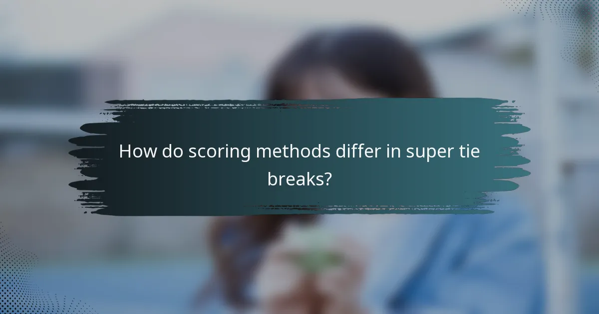 How do scoring methods differ in super tie breaks?