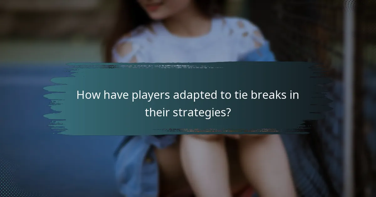 How have players adapted to tie breaks in their strategies?