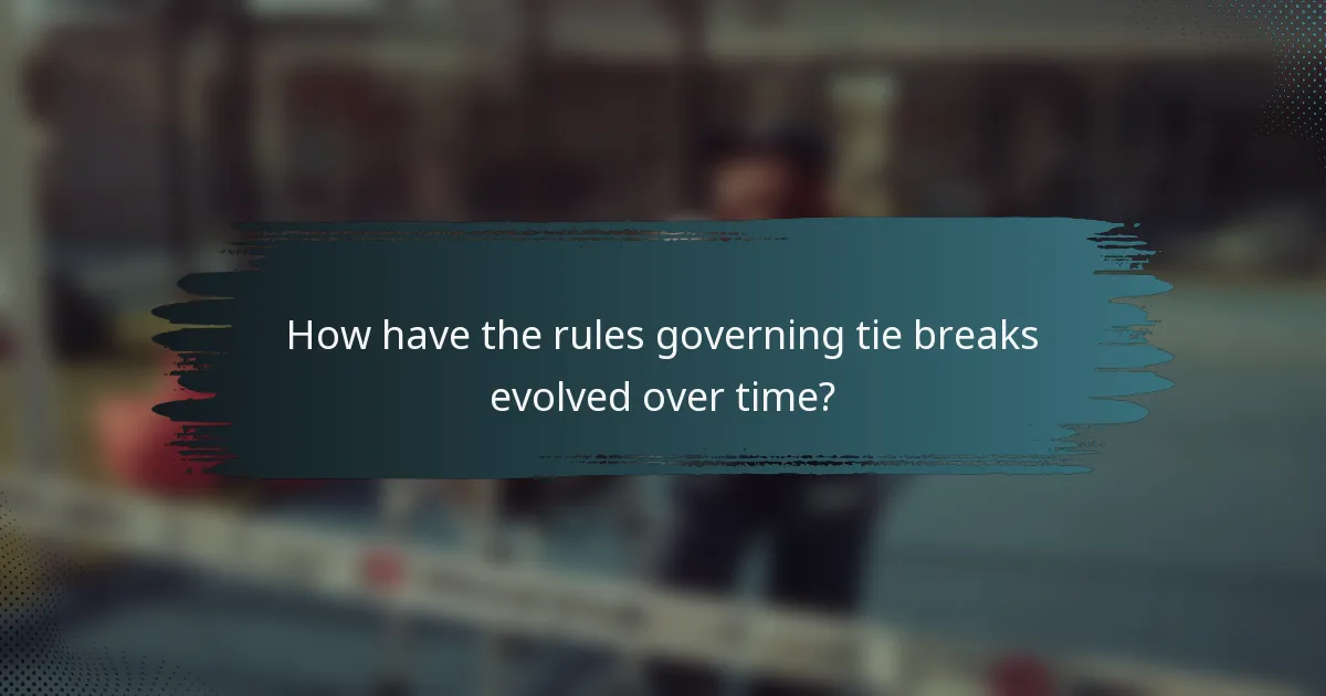 How have the rules governing tie breaks evolved over time?