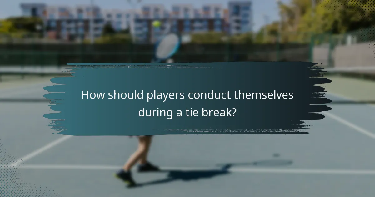 How should players conduct themselves during a tie break?