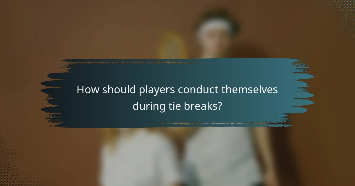 How should players conduct themselves during tie breaks?