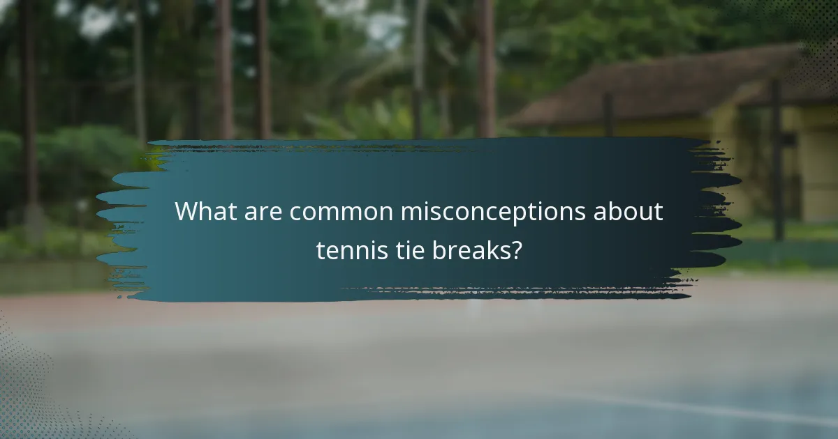 What are common misconceptions about tennis tie breaks?