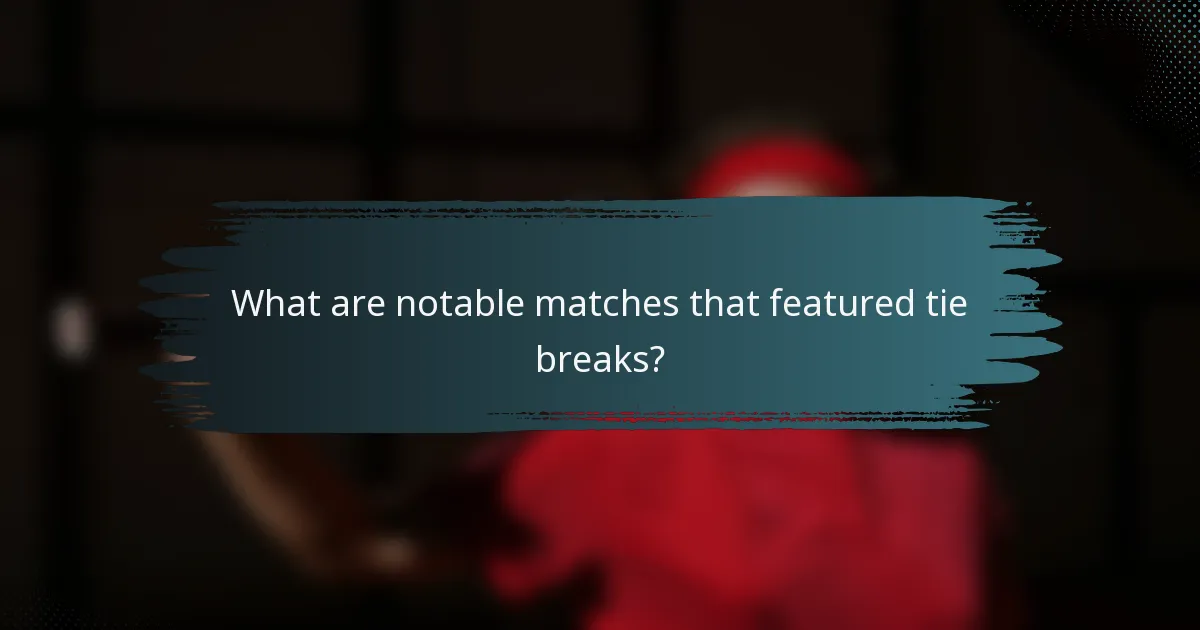 What are notable matches that featured tie breaks?