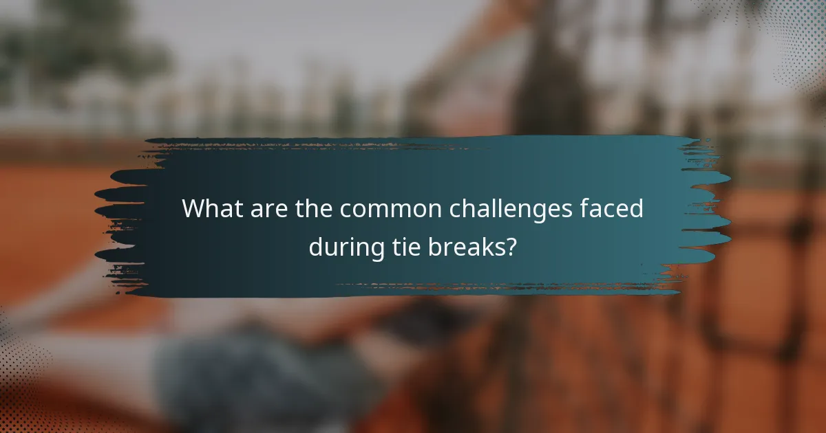 What are the common challenges faced during tie breaks?