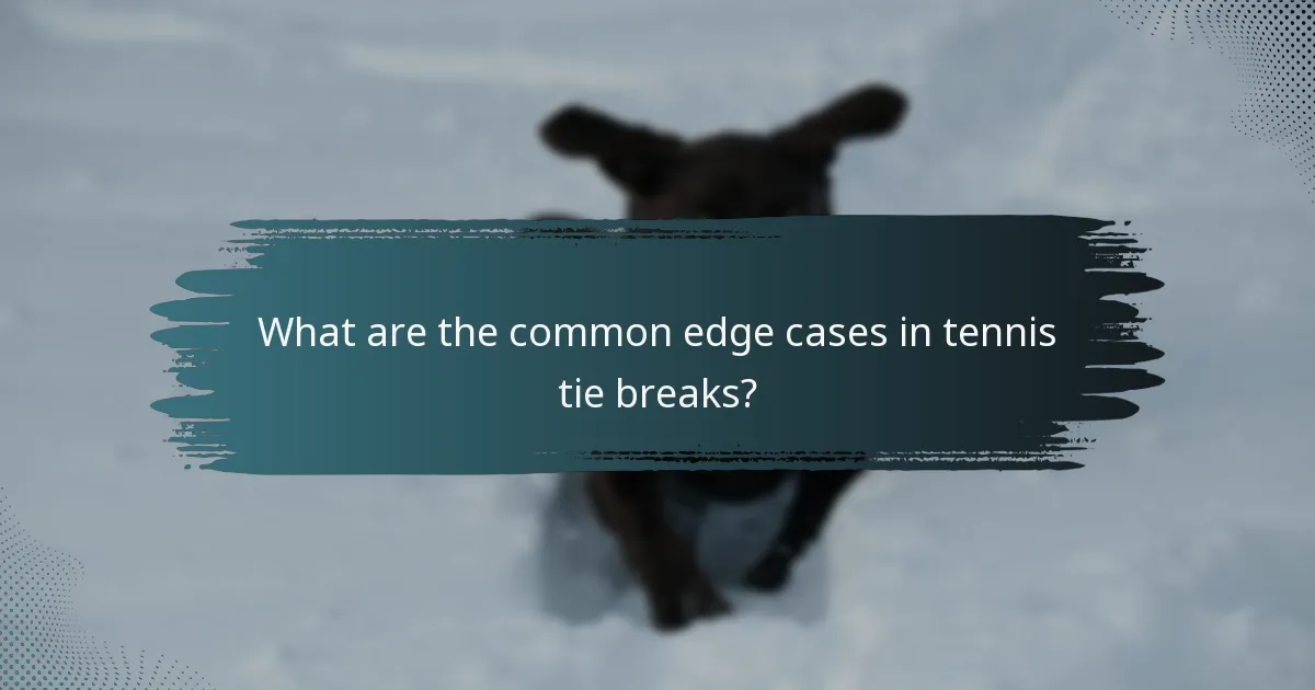 What are the common edge cases in tennis tie breaks?