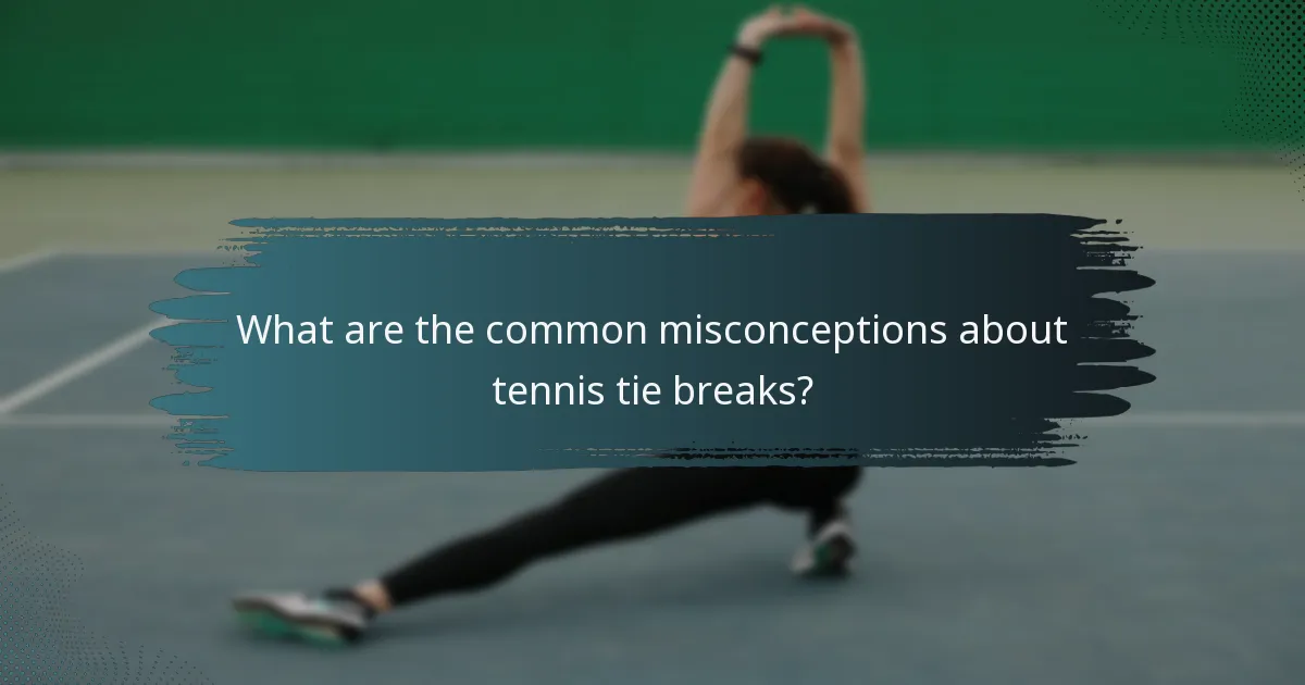 What are the common misconceptions about tennis tie breaks?