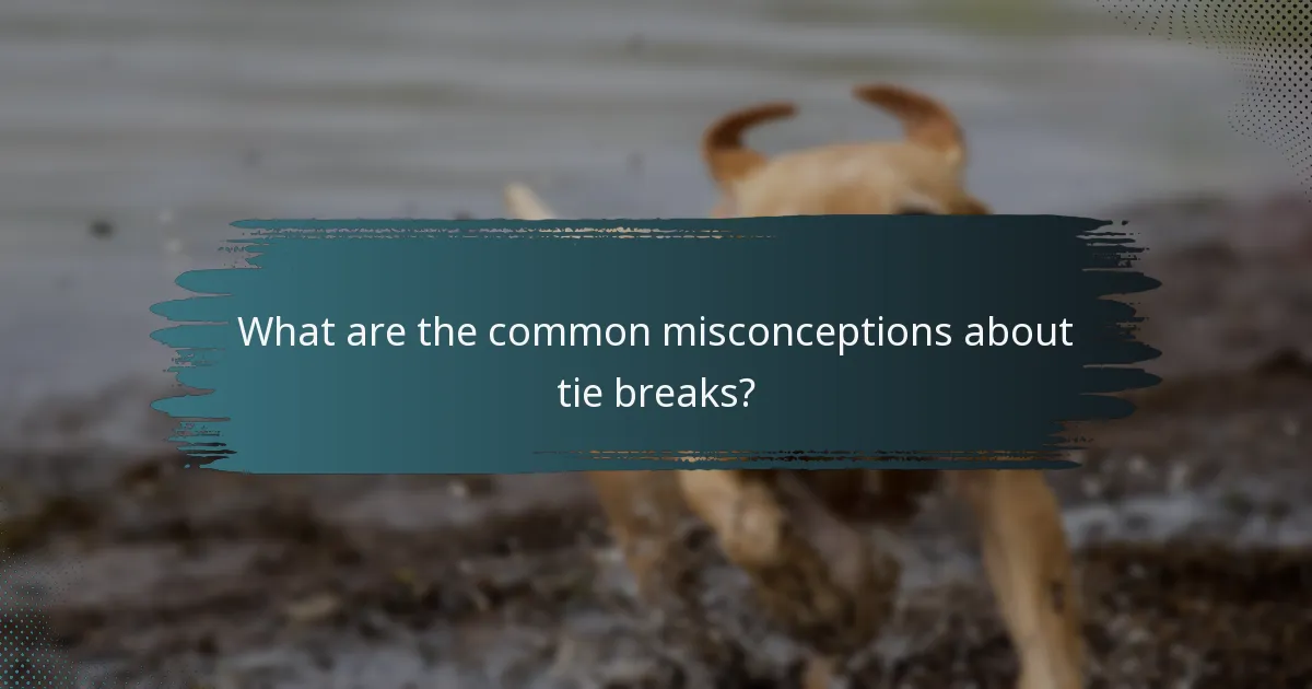 What are the common misconceptions about tie breaks?