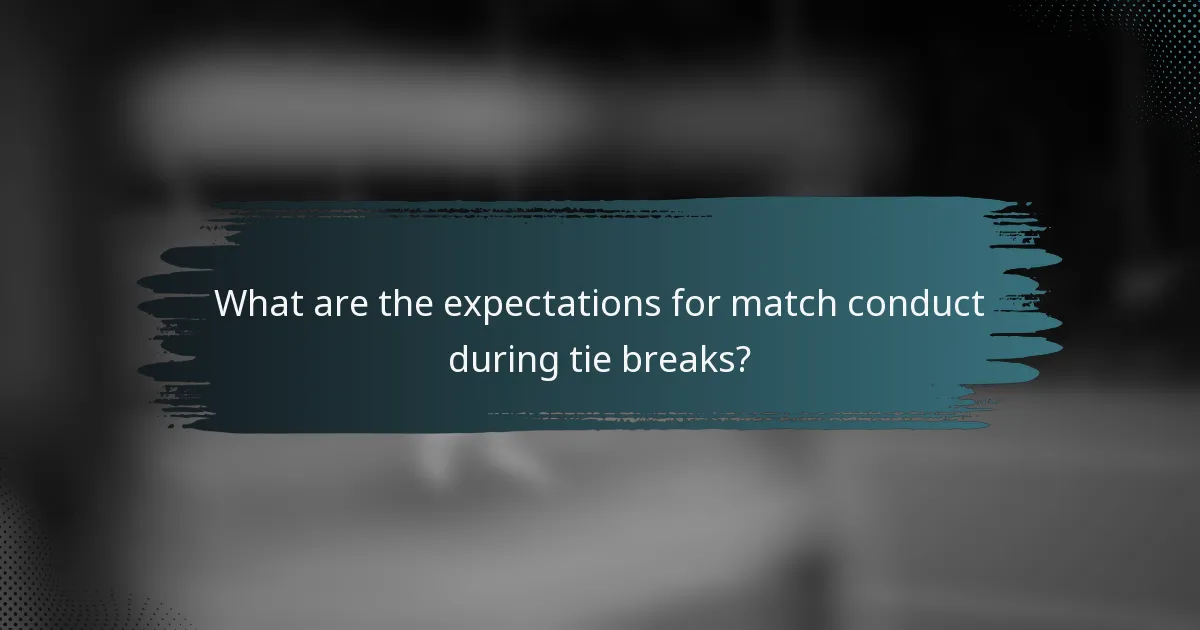 What are the expectations for match conduct during tie breaks?