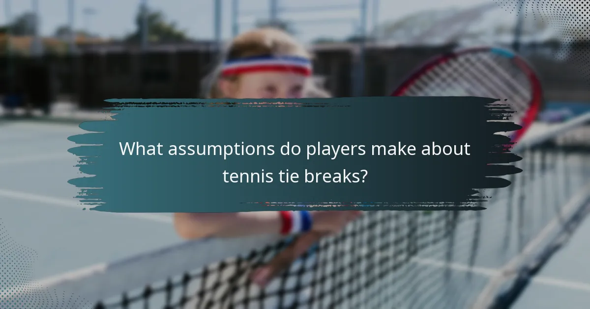 What assumptions do players make about tennis tie breaks?