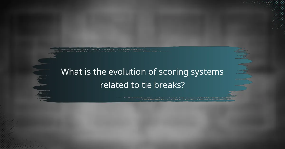 What is the evolution of scoring systems related to tie breaks?