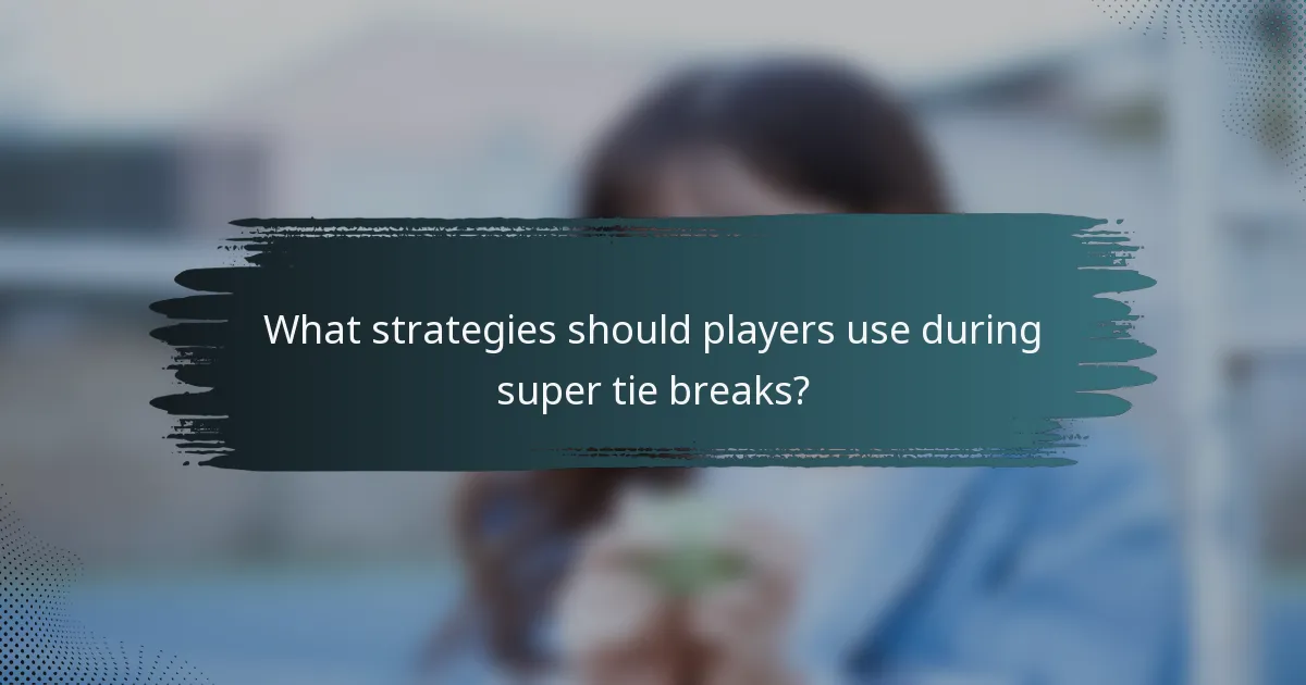 What strategies should players use during super tie breaks?