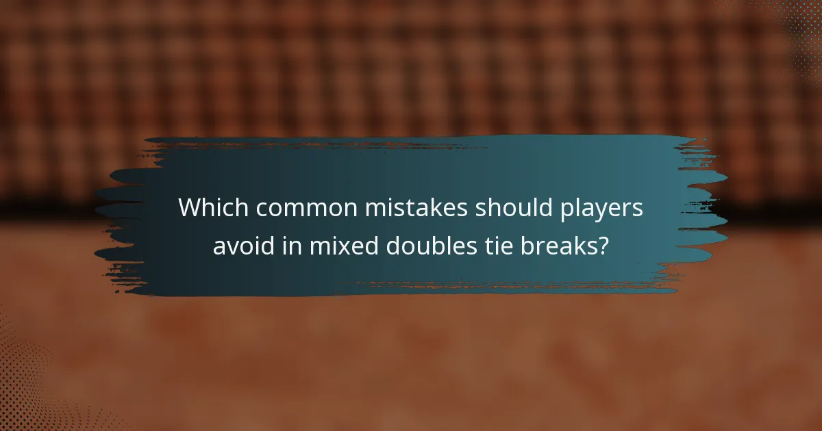 Which common mistakes should players avoid in mixed doubles tie breaks?