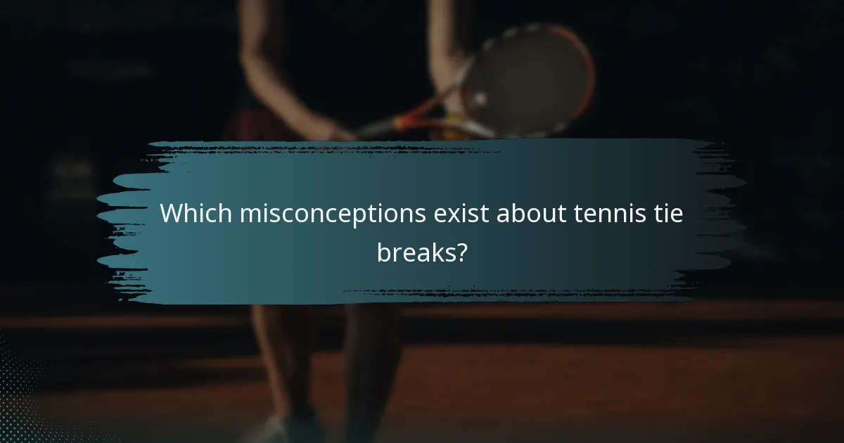 Which misconceptions exist about tennis tie breaks?
