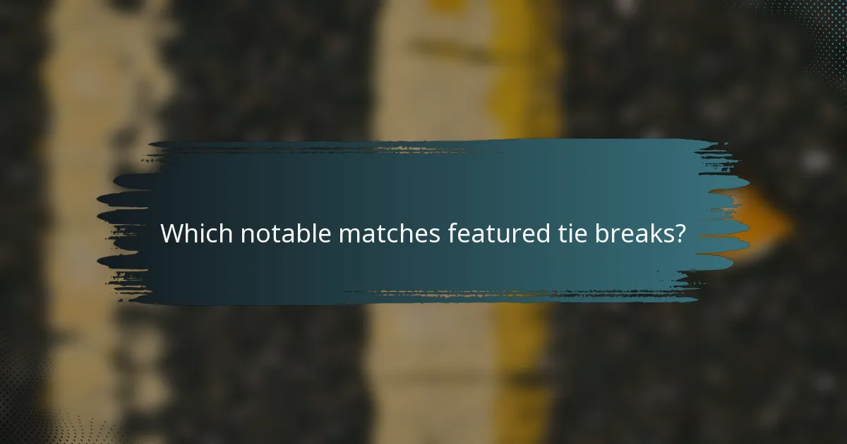 Which notable matches featured tie breaks?