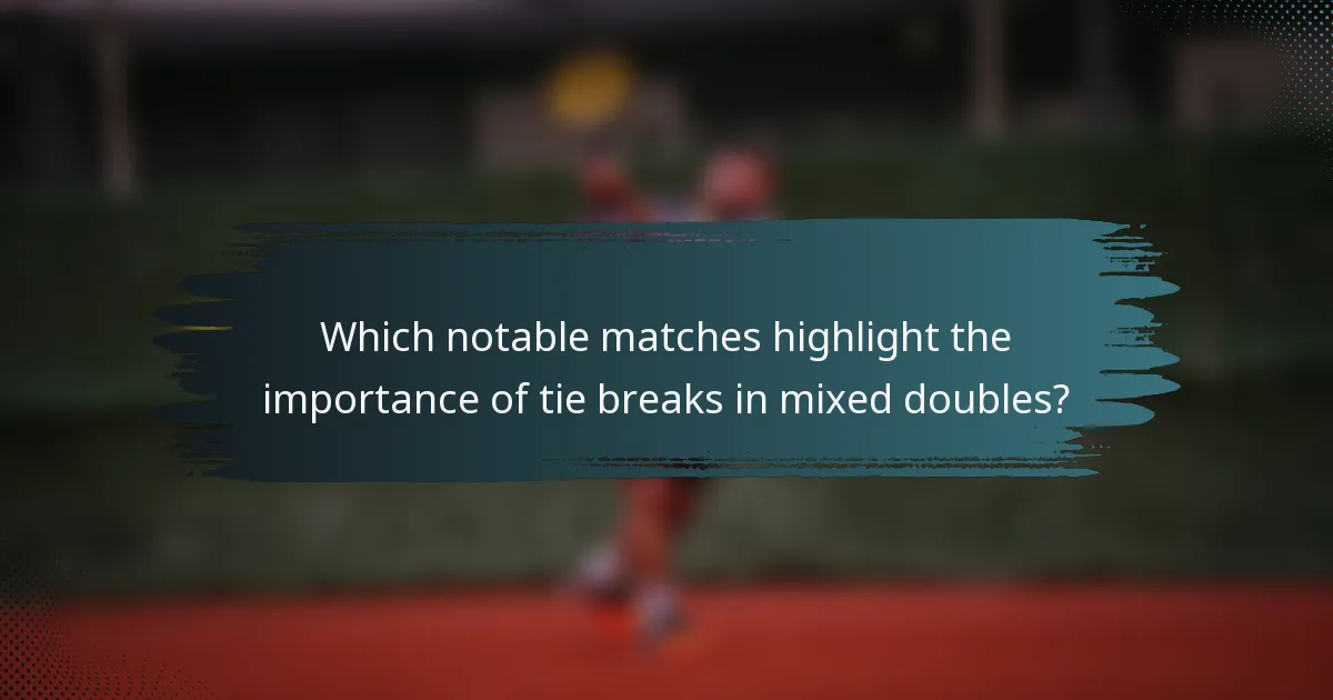 Which notable matches highlight the importance of tie breaks in mixed doubles?