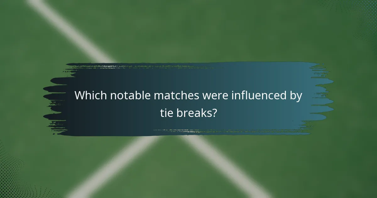 Which notable matches were influenced by tie breaks?
